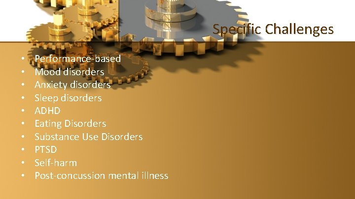 Specific Challenges • • • Performance-based Mood disorders Anxiety disorders Sleep disorders ADHD Eating