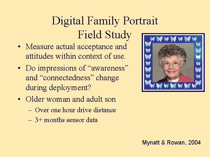 Digital Family Portrait Field Study • Measure actual acceptance and attitudes within context of
