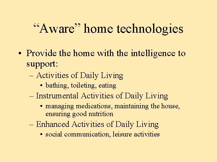 “Aware” home technologies • Provide the home with the intelligence to support: – Activities
