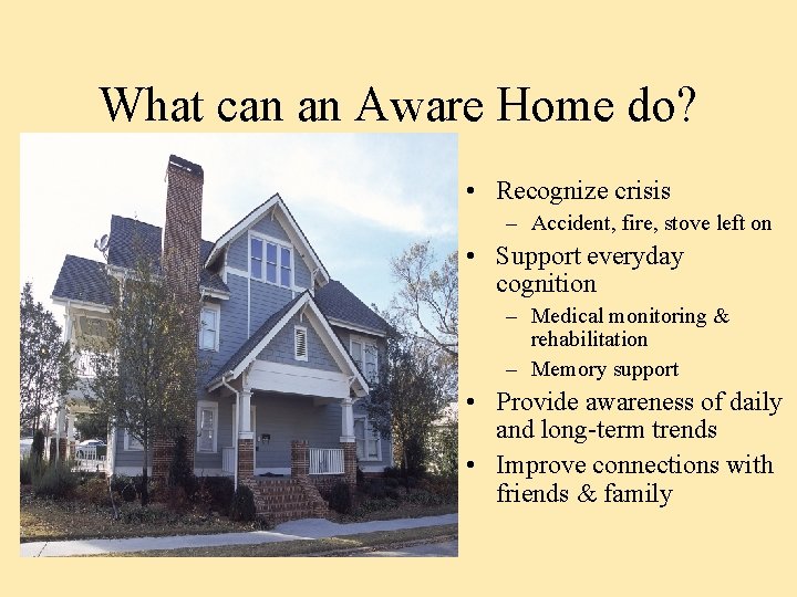 What can an Aware Home do? • Recognize crisis – Accident, fire, stove left