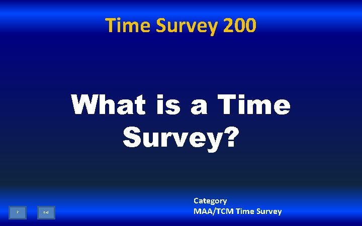 Time Survey 200 What is a Time Survey? ? End Category MAA/TCM Time Survey