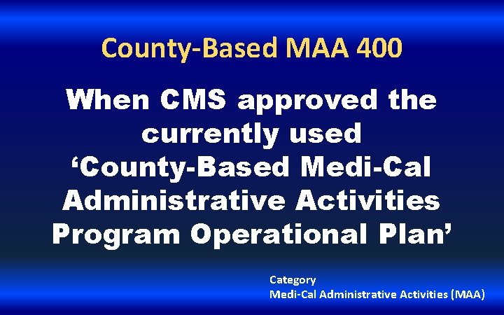 County-Based MAA 400 When CMS approved the currently used ‘County-Based Medi-Cal Administrative Activities Program