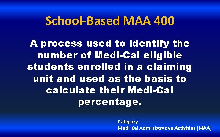 School-Based MAA 400 A process used to identify the number of Medi-Cal eligible students