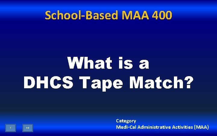School-Based MAA 400 What is a DHCS Tape Match? ? End Category Medi-Cal Administrative