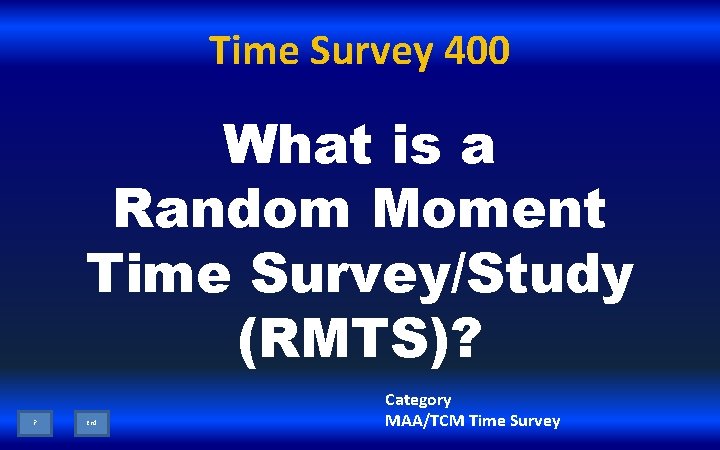 Time Survey 400 What is a Random Moment Time Survey/Study (RMTS)? ? End Category