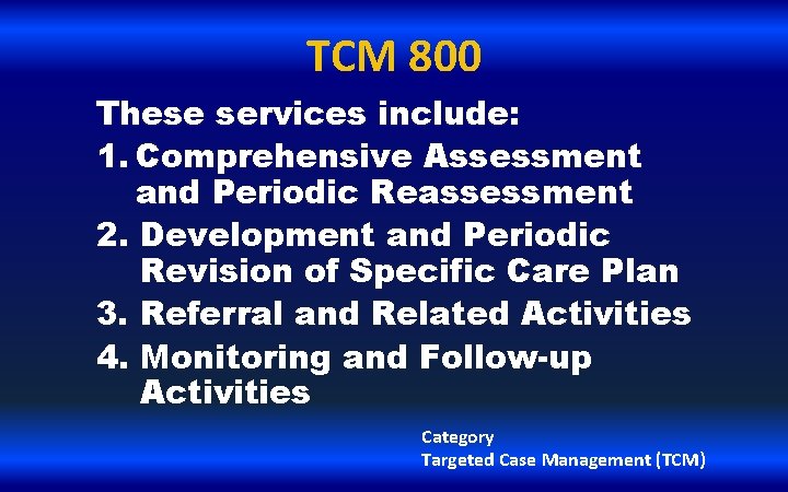 TCM 800 These services include: 1. Comprehensive Assessment and Periodic Reassessment 2. Development and