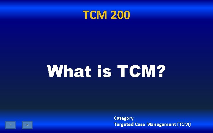 TCM 200 What is TCM? ? End Category Targeted Case Management (TCM) 