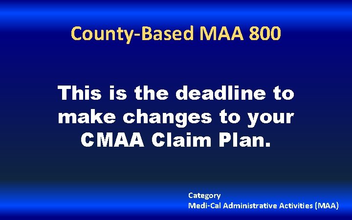 County-Based MAA 800 This is the deadline to make changes to your CMAA Claim