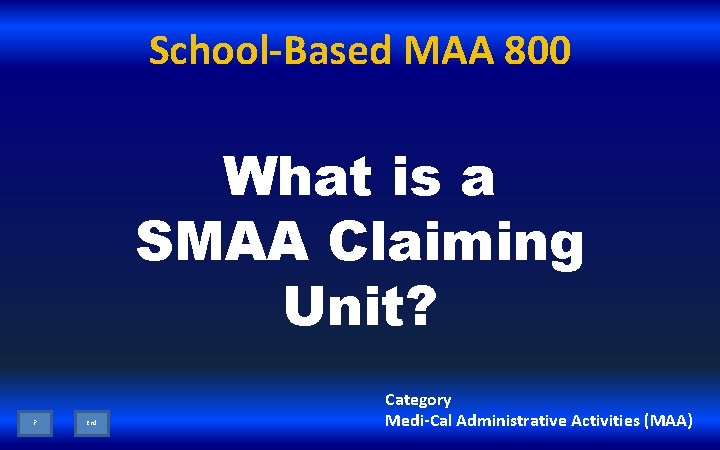 School-Based MAA 800 What is a SMAA Claiming Unit? ? End Category Medi-Cal Administrative