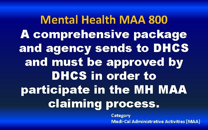 Mental Health MAA 800 A comprehensive package and agency sends to DHCS and must