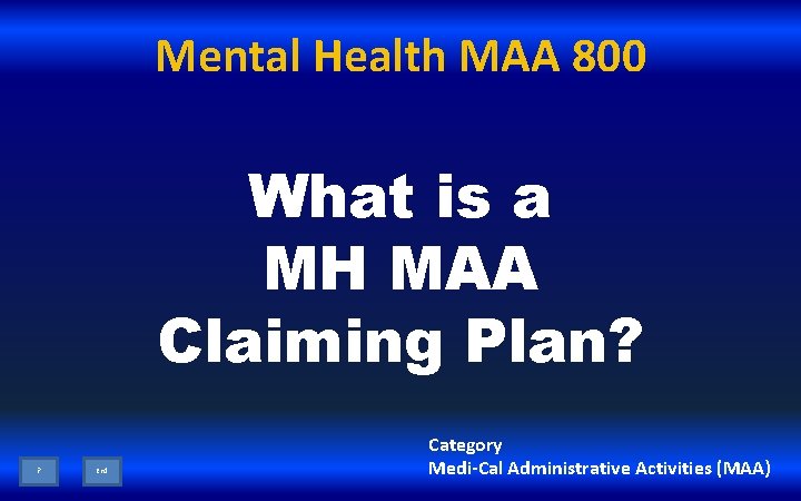 Mental Health MAA 800 What is a MH MAA Claiming Plan? ? End Category