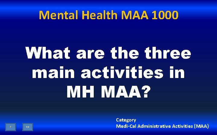 Mental Health MAA 1000 What are three main activities in MH MAA? ? End