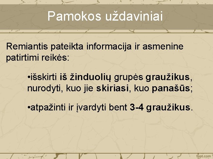 Pamokos uždaviniai Remiantis pateikta informacija ir asmenine patirtimi reikės: • išskirti iš žinduolių grupės