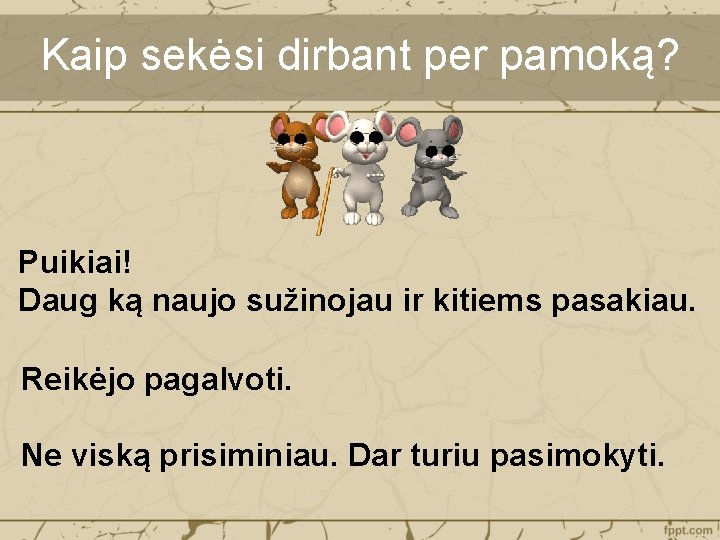 Kaip sekėsi dirbant per pamoką? Puikiai! Daug ką naujo sužinojau ir kitiems pasakiau. Reikėjo