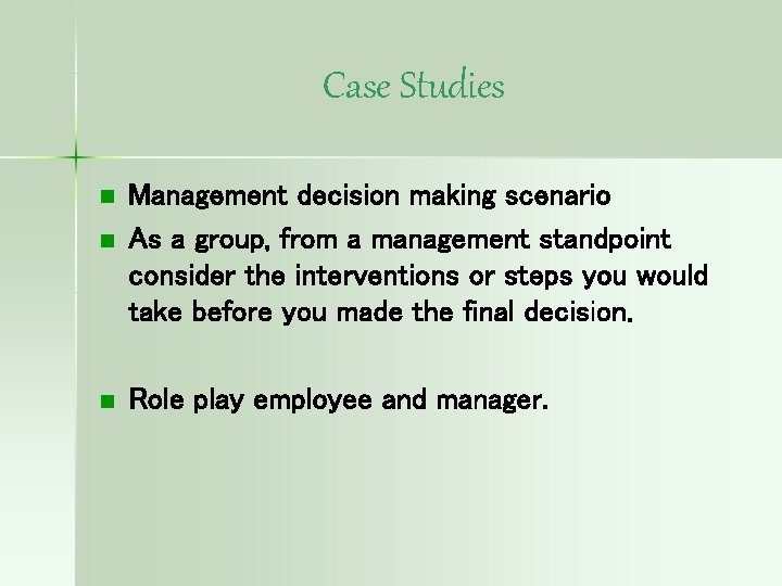 Case Studies n n n Management decision making scenario As a group, from a