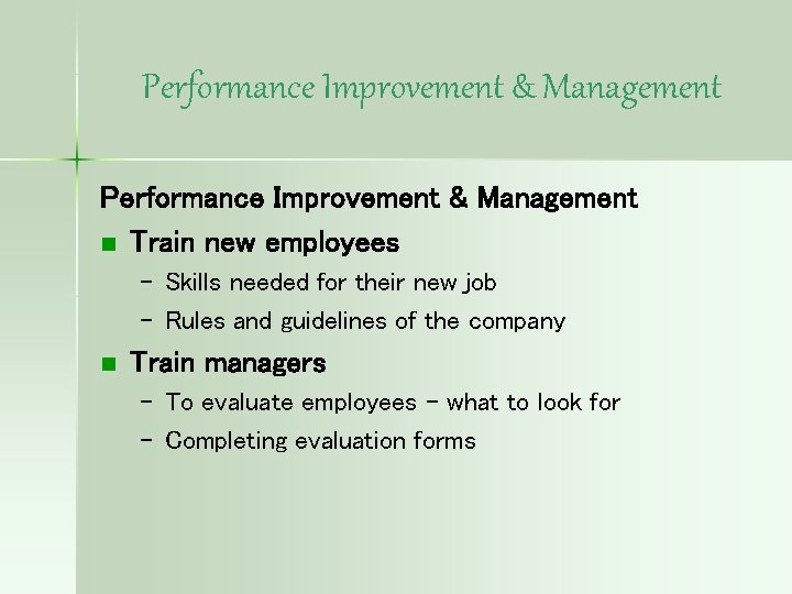 Performance Improvement & Management n Train new employees – Skills needed for their new