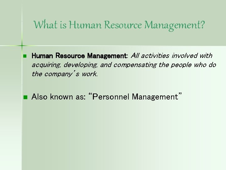 What is Human Resource Management? n Human Resource Management: All activities involved with acquiring,