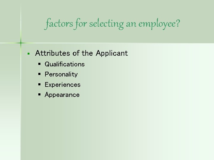 factors for selecting an employee? § Attributes of the Applicant § § Qualifications Personality