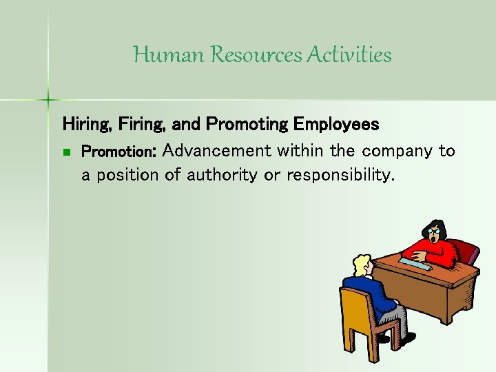 Human Resources Activities Hiring, Firing, and Promoting Employees n Promotion: Advancement within the company