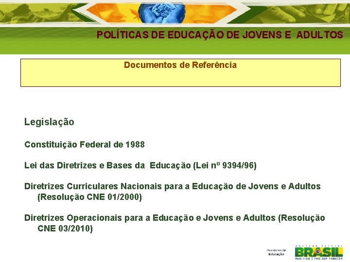 POLÍTICAS DE EDUCAÇÃO DE JOVENS E ADULTOS Documentos de Referência Legislação Constituição Federal de