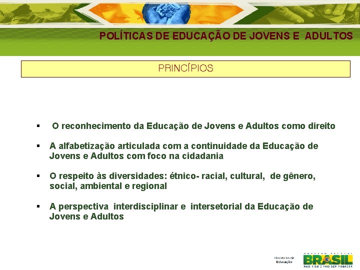 POLÍTICAS DE EDUCAÇÃO DE JOVENS E ADULTOS PRINCÍPIOS O reconhecimento da Educação de Jovens