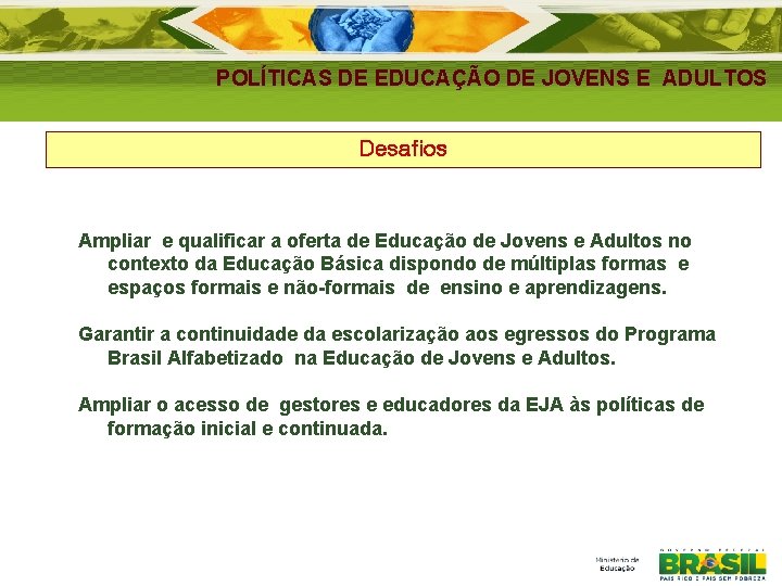 POLÍTICAS DE EDUCAÇÃO DE JOVENS E ADULTOS Desafios Ampliar e qualificar a oferta de