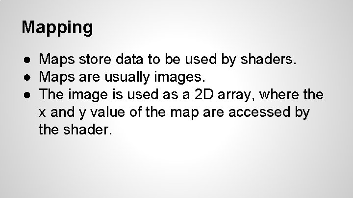 Mapping ● Maps store data to be used by shaders. ● Maps are usually