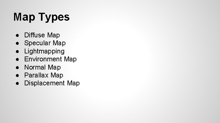 Map Types ● ● ● ● Diffuse Map Specular Map Lightmapping Environment Map Normal