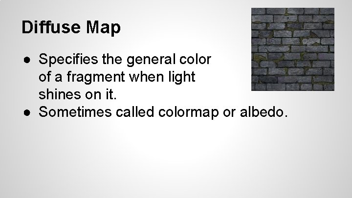 Diffuse Map ● Specifies the general color of a fragment when light shines on