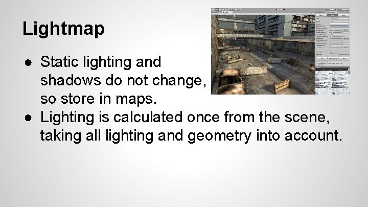 Lightmap ● Static lighting and shadows do not change, so store in maps. ●