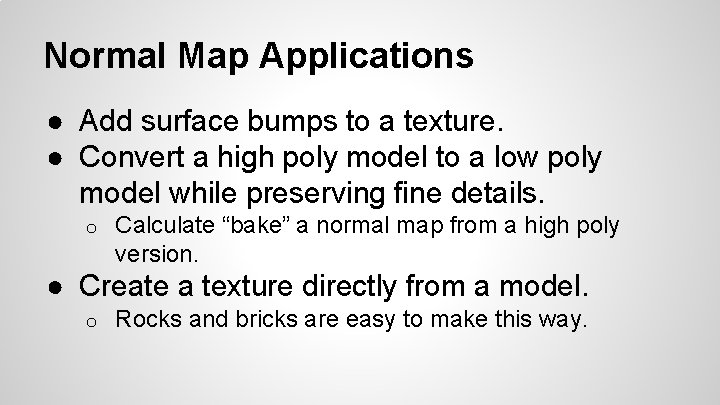 Normal Map Applications ● Add surface bumps to a texture. ● Convert a high