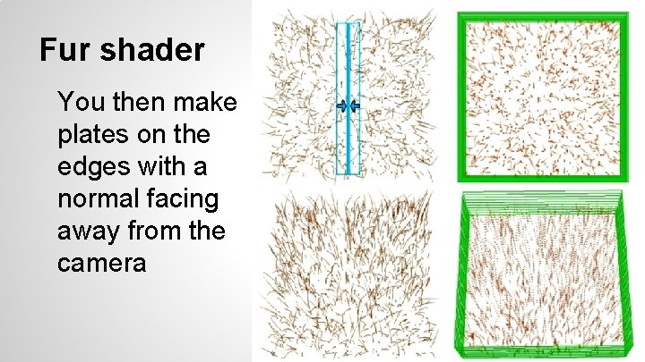 Fur shader You then make plates on the edges with a normal facing away