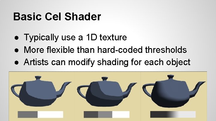 Basic Cel Shader ● Typically use a 1 D texture ● More flexible than