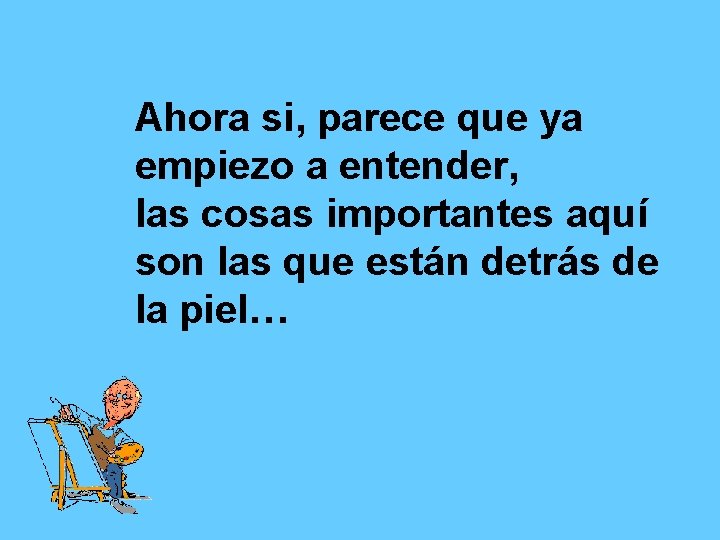 Ahora si, parece que ya empiezo a entender, las cosas importantes aquí son las