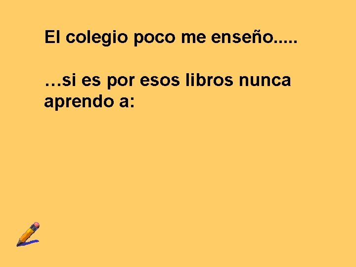 El colegio poco me enseño. . . …si es por esos libros nunca aprendo