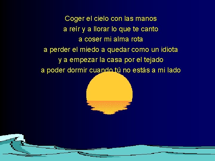 Coger el cielo con las manos a reír y a llorar lo que te