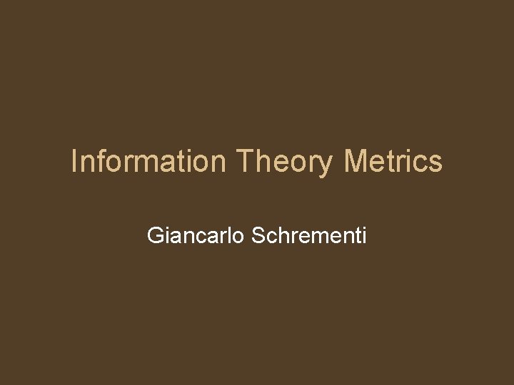 Information Theory Metrics Giancarlo Schrementi 