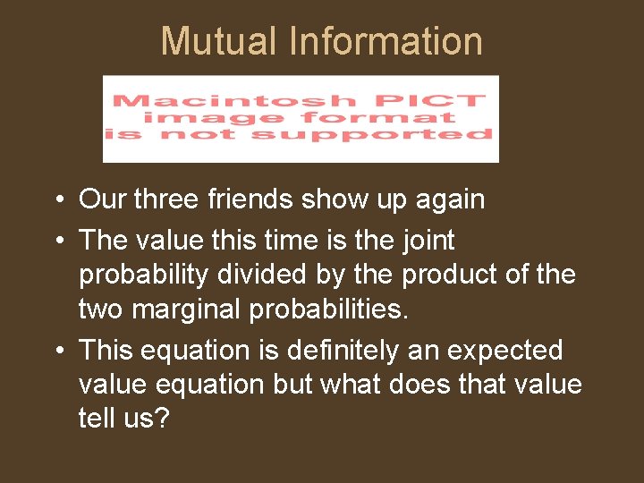 Mutual Information • Our three friends show up again • The value this time