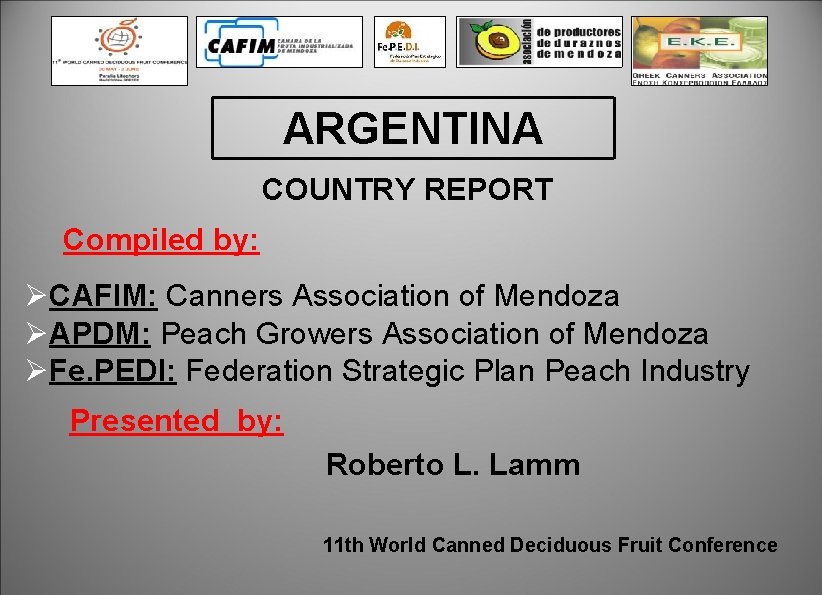 ARGENTINA COUNTRY REPORT Compiled by: ØCAFIM: Canners Association of Mendoza ØAPDM: Peach Growers Association