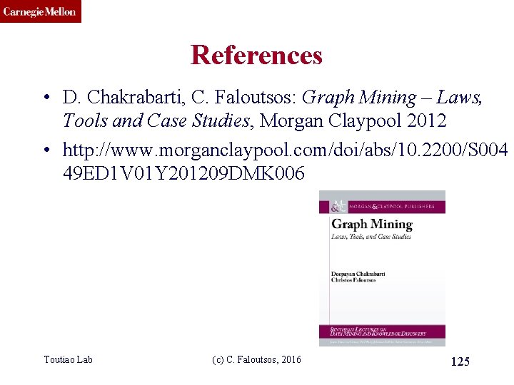 CMU SCS References • D. Chakrabarti, C. Faloutsos: Graph Mining – Laws, Tools and