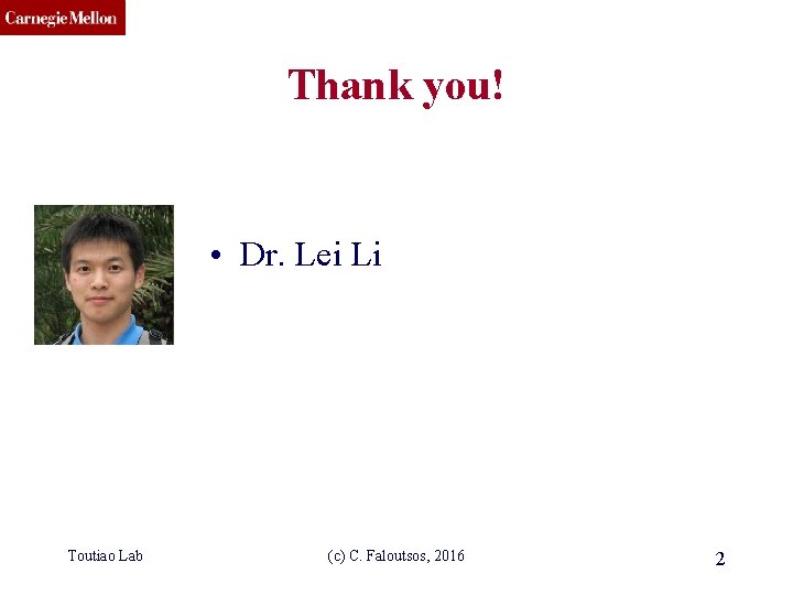 CMU SCS Thank you! • Dr. Lei Li Toutiao Lab (c) C. Faloutsos, 2016