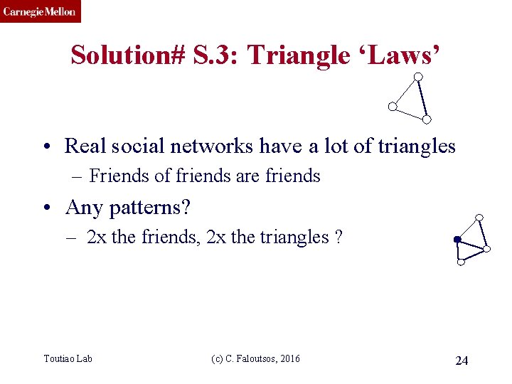 CMU SCS Solution# S. 3: Triangle ‘Laws’ • Real social networks have a lot