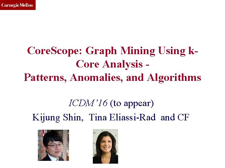 CMU SCS Core. Scope: Graph Mining Using k. Core Analysis Patterns, Anomalies, and Algorithms