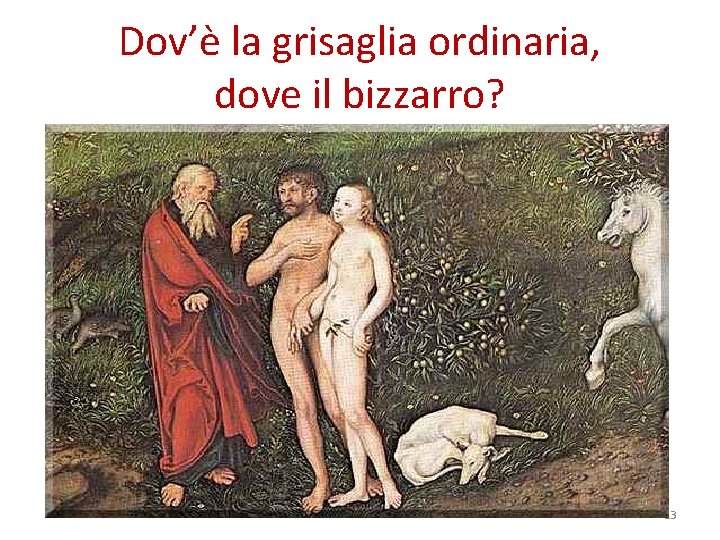 Dov’è la grisaglia ordinaria, dove il bizzarro? 13 