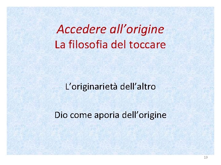 Accedere all’origine La filosofia del toccare L’originarietà dell’altro Dio come aporia dell’origine 19 