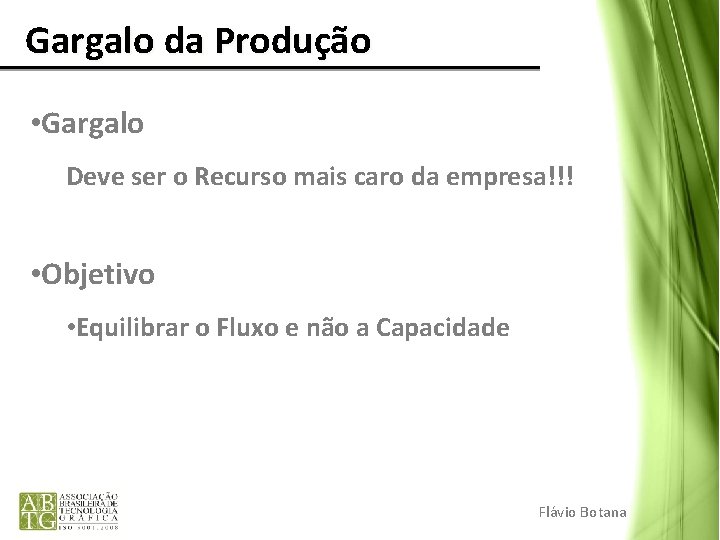 Gargalo da Produção • Gargalo Deve ser o Recurso mais caro da empresa!!! Gargalo da Produção • Gargalo Deve ser o Recurso mais caro da empresa!!!