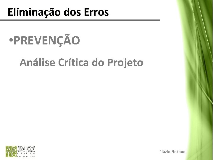 Eliminação dos Erros • PREVENÇÃO Análise Crítica do Projeto Flávio Botana Eliminação dos Erros • PREVENÇÃO Análise Crítica do Projeto Flávio Botana