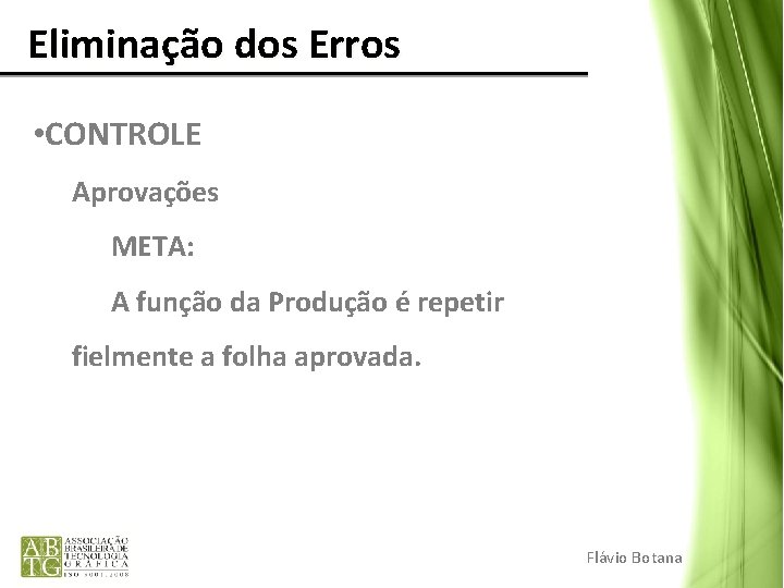 Eliminação dos Erros • CONTROLE Aprovações META: A função da Produção é repetir Eliminação dos Erros • CONTROLE Aprovações META: A função da Produção é repetir