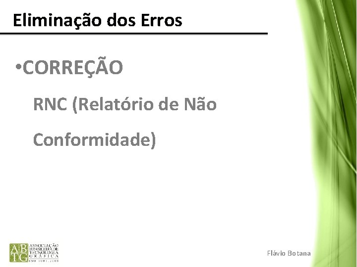 Eliminação dos Erros • CORREÇÃO RNC (Relatório de Não Conformidade) Flávio Botana Eliminação dos Erros • CORREÇÃO RNC (Relatório de Não Conformidade) Flávio Botana