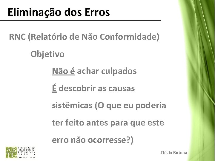 Eliminação dos Erros RNC (Relatório de Não Conformidade) Objetivo Não é achar culpados Eliminação dos Erros RNC (Relatório de Não Conformidade) Objetivo Não é achar culpados
